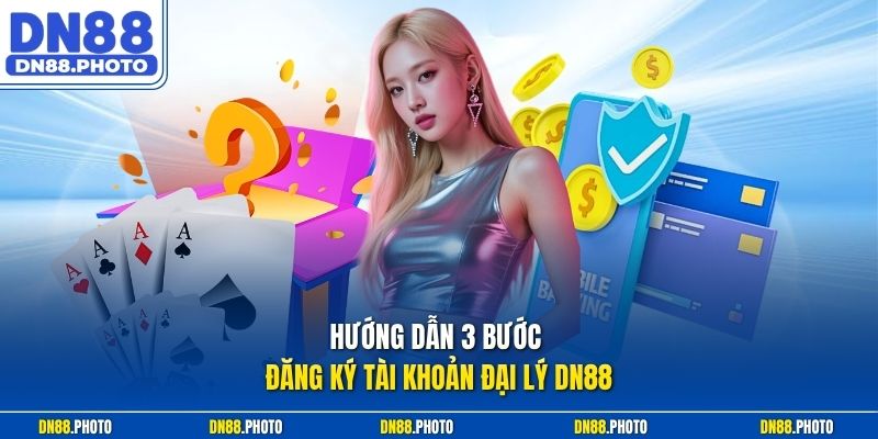 Hướng Dẫn 3 Bước Đăng Ký Tài Khoản Đại lý dn88